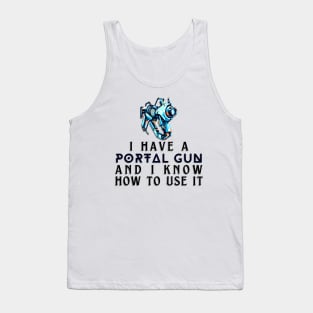 I Have a Portal Gun and I Know How to Use It - Gamer Quote Tank Top